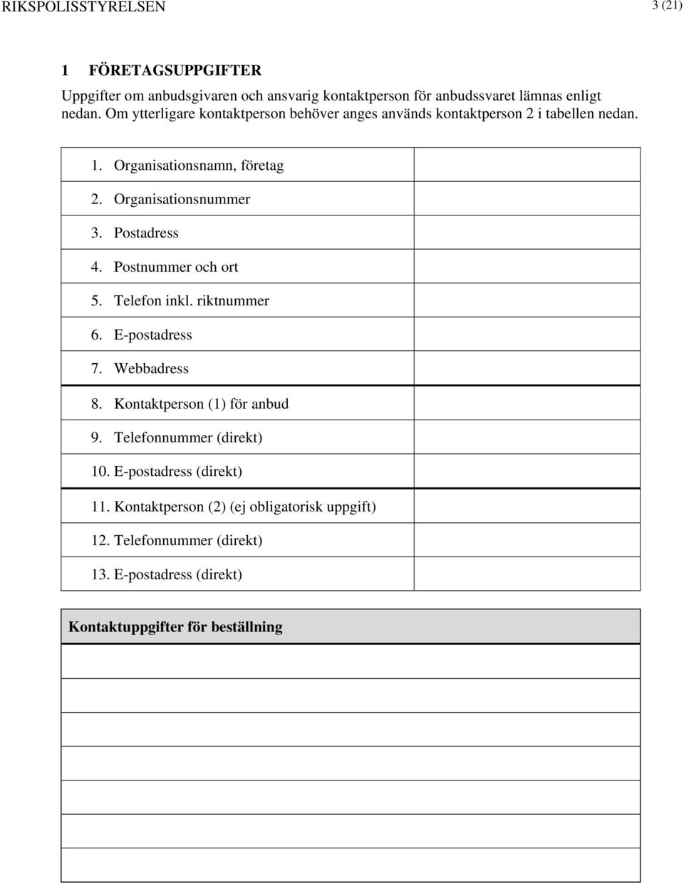Postadress 4. Postnummer och ort 5. Telefon inkl. riktnummer 6. E-postadress 7. Webbadress 8. Kontaktperson (1) för anbud 9.