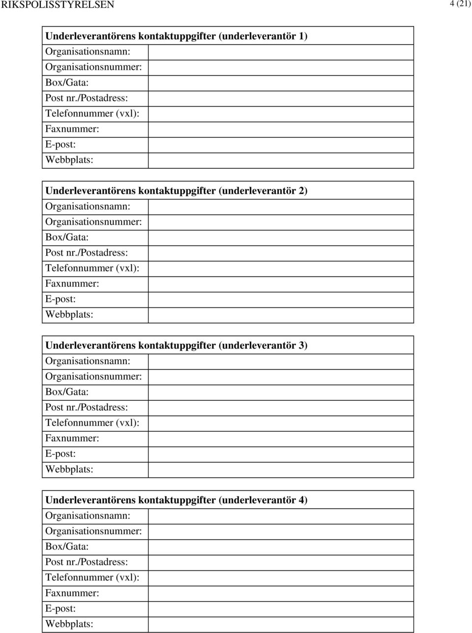 /postadress: Telefonnummer (vxl): Faxnummer: E-post: Webbplats: Underleverantörens kontaktuppgifter (underleverantör 3) Organisationsnamn: Organisationsnummer: Box/Gata: Post nr.