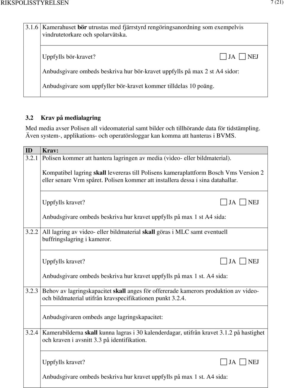 2 Krav på medialagring Med media avser Polisen all videomaterial samt bilder och tillhörande data för tidstämpling. Även system-, applikations- och operatörsloggar kan komma att hanteras i BVMS.