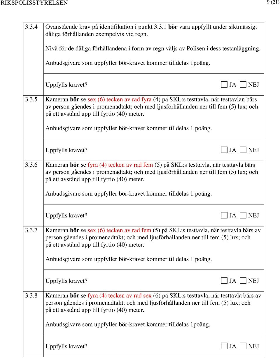 3.5 Kameran bör se sex (6) tecken av rad fyra (4) på SKL:s testtavla, när testtavlan bärs av person gåendes i promenadtakt; och med ljusförhållanden ner till fem (5) lux; och på ett avstånd upp till