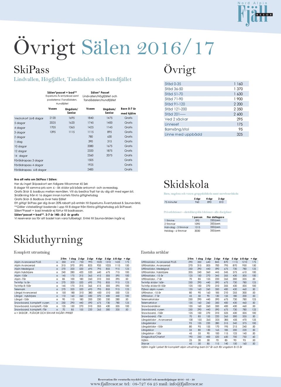 Gratis Föräldrapass 4 dagar 1925 Gratis Föräldrapass 6-8 dagar 2485 Gratis Bra att veta om SkiPass i Sälen: Skiduthyrning Komplett utrustning Sälen*passet + bad** Experiums Äv entyrsbad samt