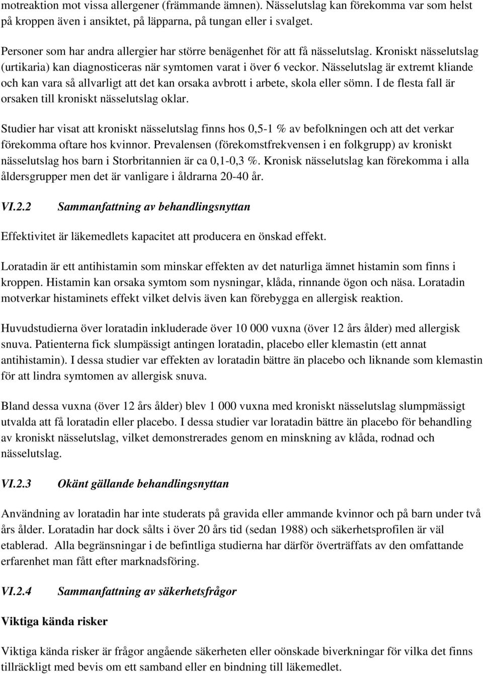 Nässelutslag är extremt kliande och kan vara så allvarligt att det kan orsaka avbrott i arbete, skola eller sömn. I de flesta fall är orsaken till kroniskt nässelutslag oklar.