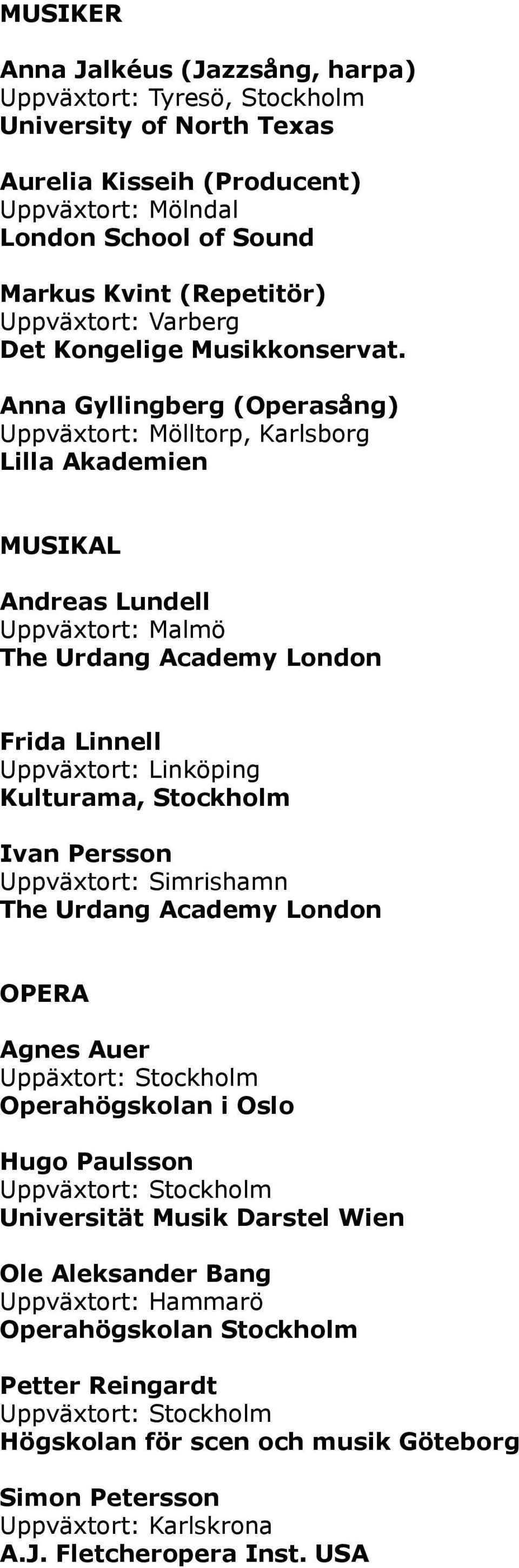 Anna Gyllingberg (Operasång) Uppväxtort: Mölltorp, Karlsborg Lilla Akademien MUSIKAL Andreas Lundell Uppväxtort: Malmö The Urdang Academy London Frida Linnell Uppväxtort: Linköping Kulturama,