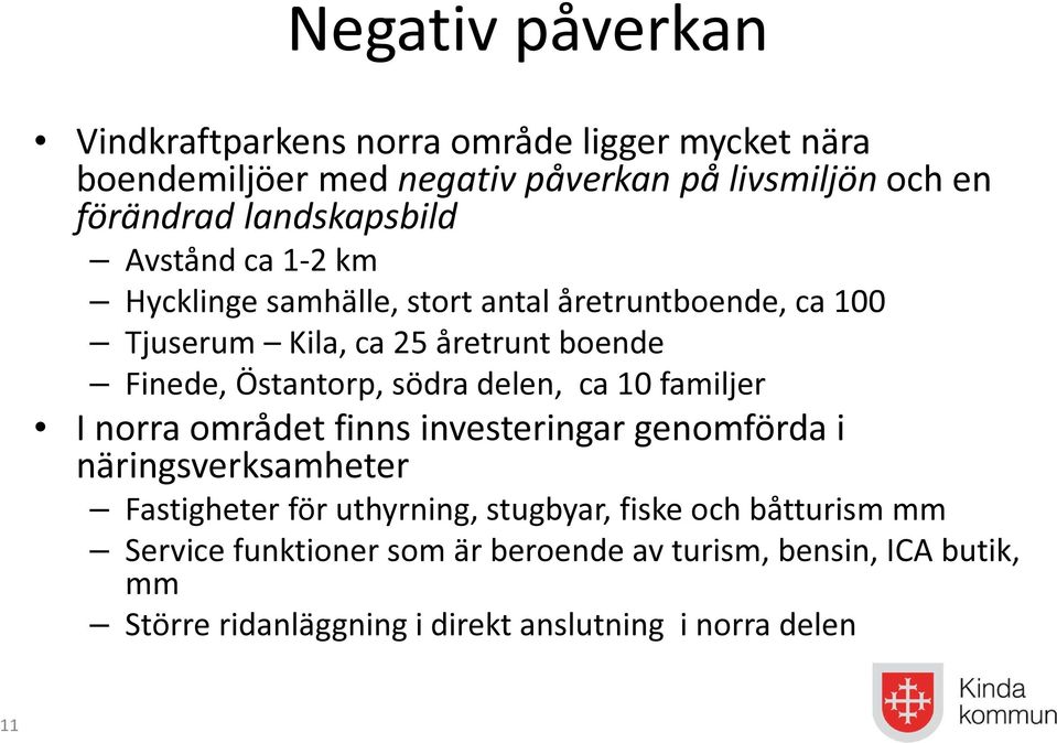 Östantorp, södra delen, ca 10 familjer I norra området finns investeringar genomförda i näringsverksamheter Fastigheter för uthyrning,