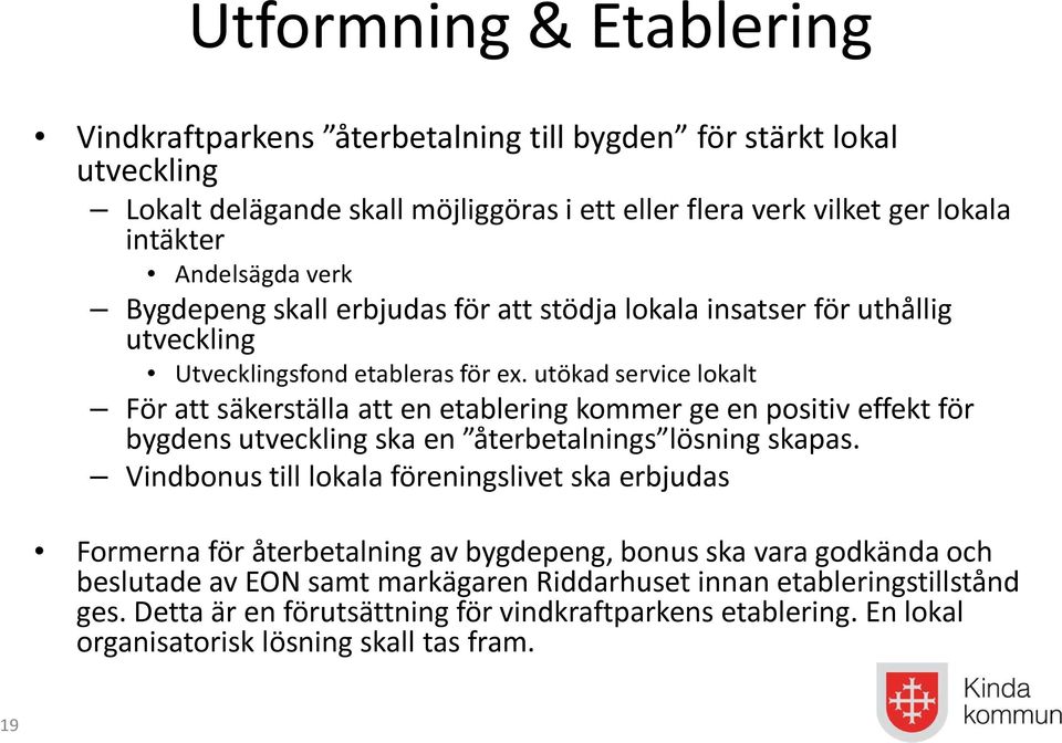 utökad service lokalt För att säkerställa att en etablering kommer ge en positiv effekt för bygdens utveckling ska en återbetalnings lösning skapas.