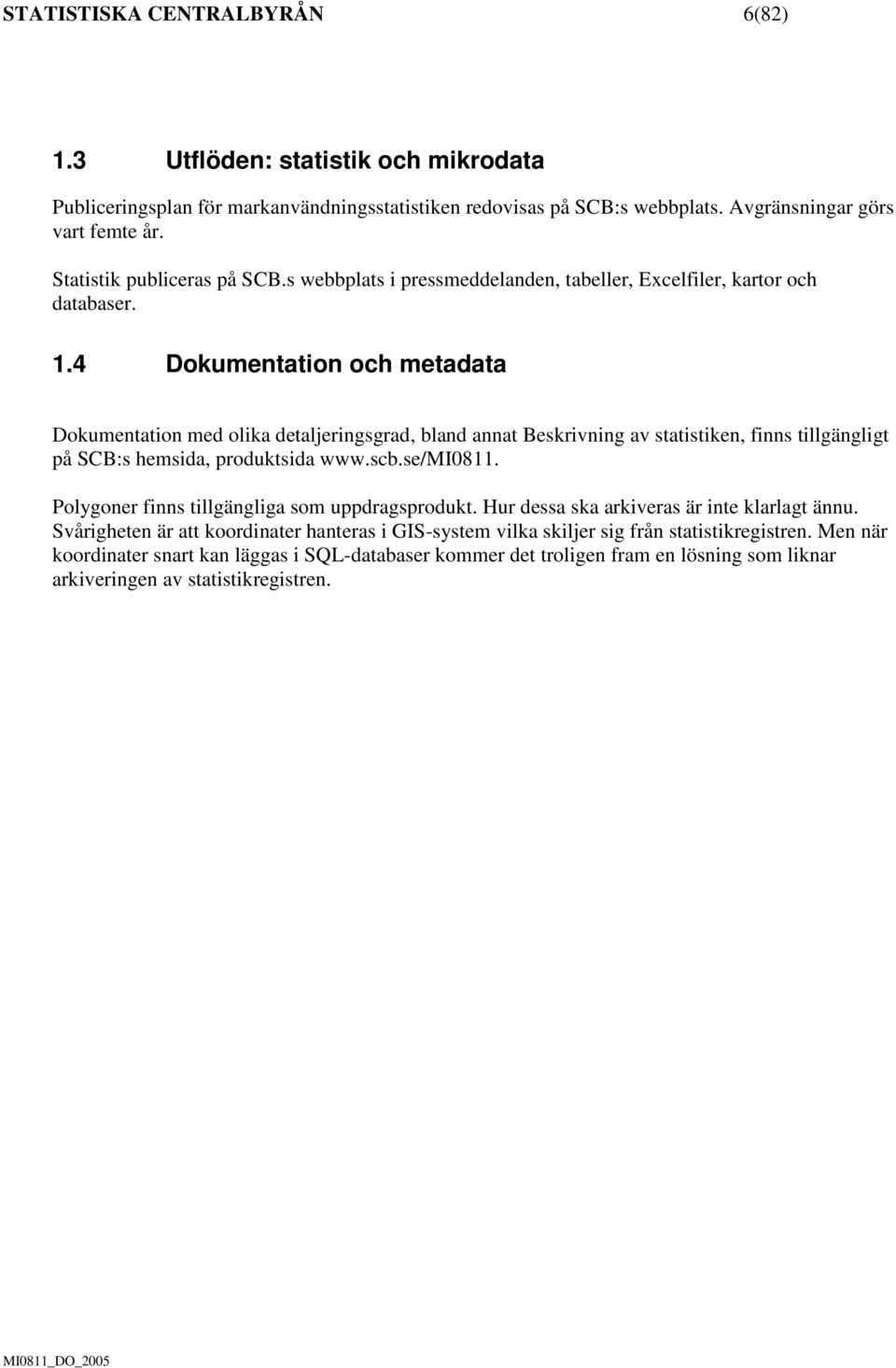 4 Dokumentation och metadata Dokumentation med olika detaljeringsgrad, bland annat Beskrivning av statistiken, finns tillgängligt på SCB:s hemsida, produktsida www.scb.se/mi0811.