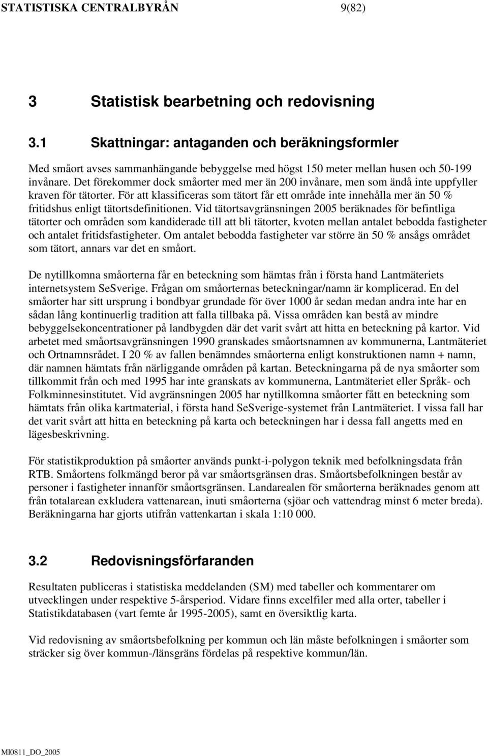 Det förekommer dock småorter med mer än 200 invånare, men som ändå inte uppfyller kraven för tätorter.