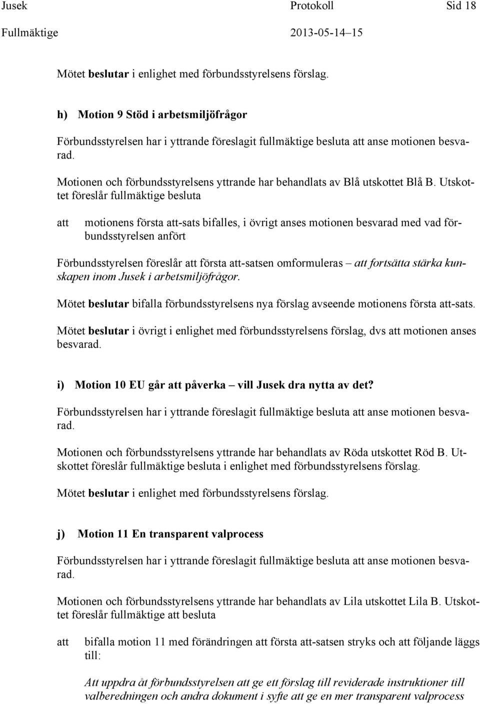 Motionen och förbundsstyrelsens yttrande har behandlats av Blå utskottet Blå B.