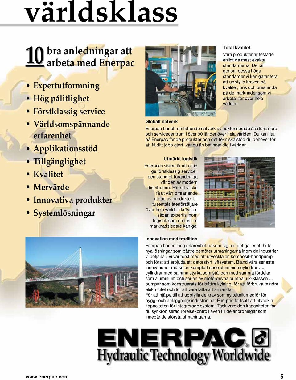 För att vi ska få ut vårt omfattande utbud av produkter till tusentals återförsäljare över hela världen krävs en sådan expertis inom logistik som endast en marknadsledare kan ge.
