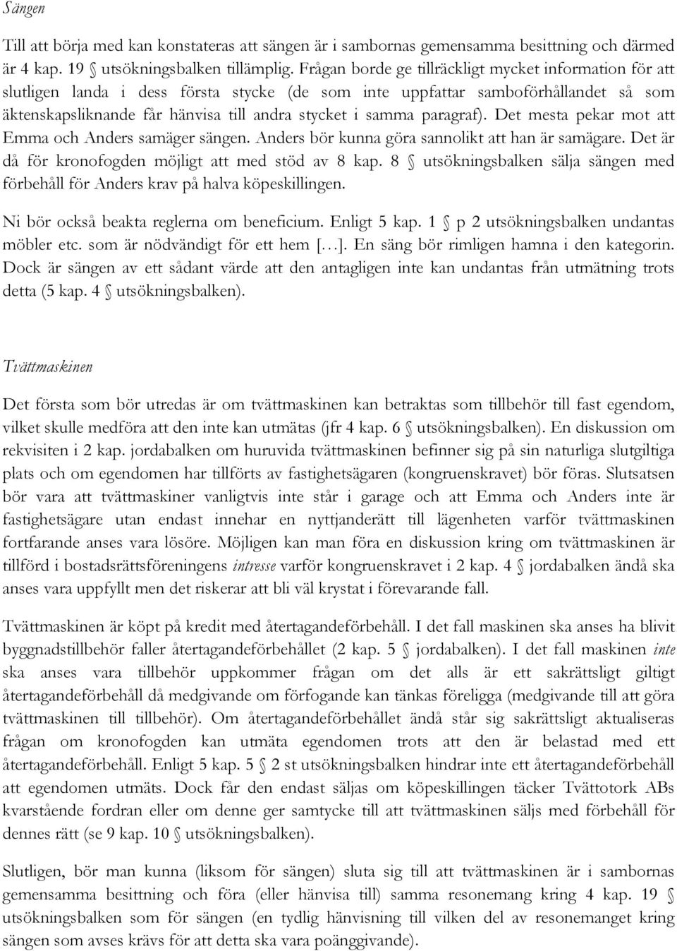 paragraf). Det mesta pekar mot att Emma och Anders samäger sängen. Anders bör kunna göra sannolikt att han är samägare. Det är då för kronofogden möjligt att med stöd av 8 kap.