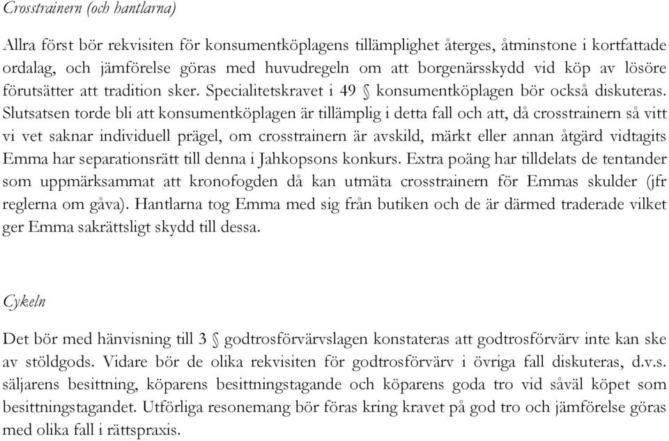 Slutsatsen torde bli att konsumentköplagen är tillämplig i detta fall och att, då crosstrainern så vitt vi vet saknar individuell prägel, om crosstrainern är avskild, märkt eller annan åtgärd