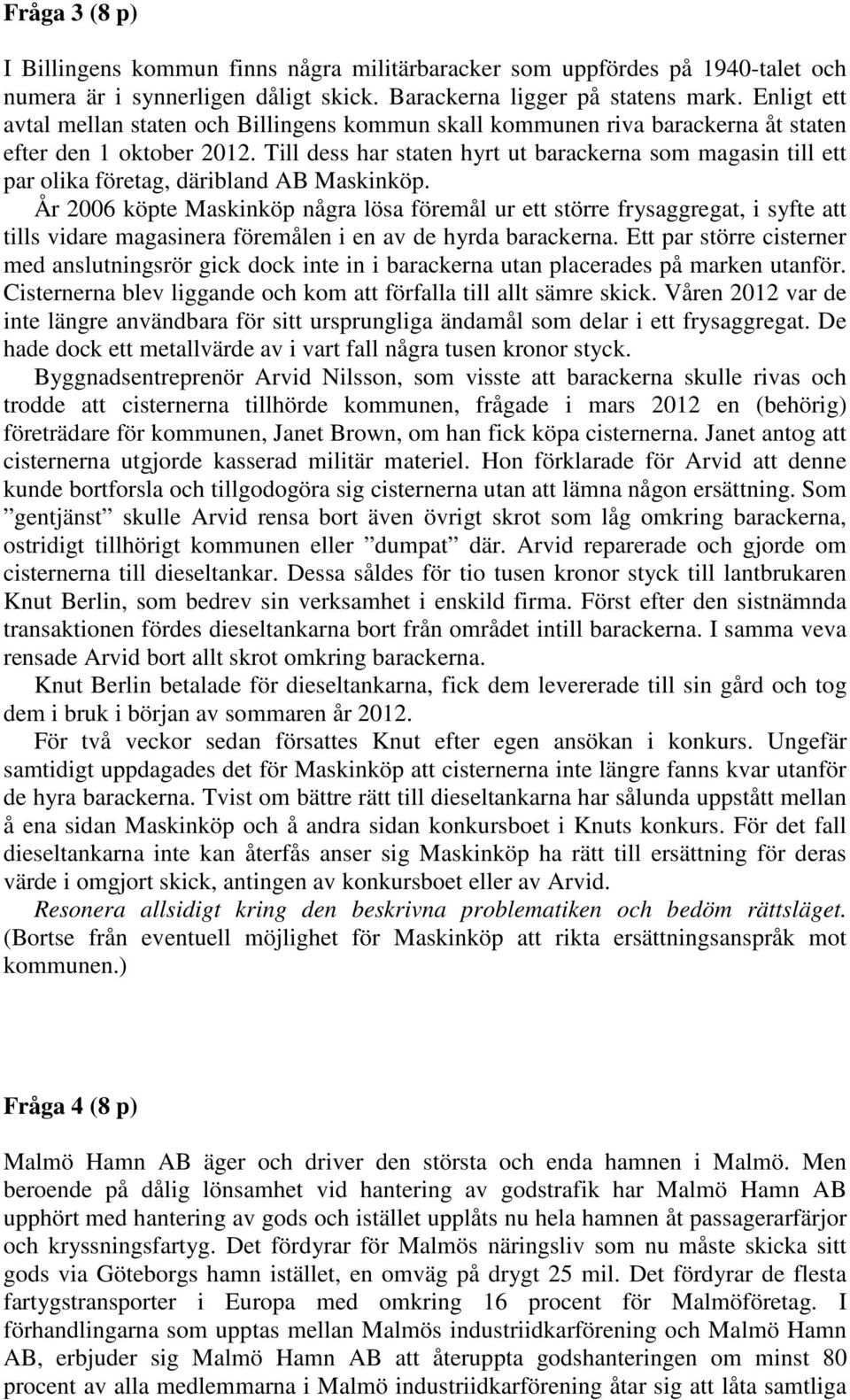Till dess har staten hyrt ut barackerna som magasin till ett par olika företag, däribland AB Maskinköp.