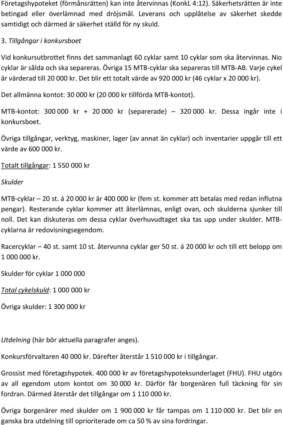 Tillgångar i konkursboet Vid konkursutbrottet finns det sammanlagt 60 cyklar samt 10 cyklar som ska återvinnas. Nio cyklar är sålda och ska separeras. Övriga 15 MTB cyklar ska separeras till MTB AB.