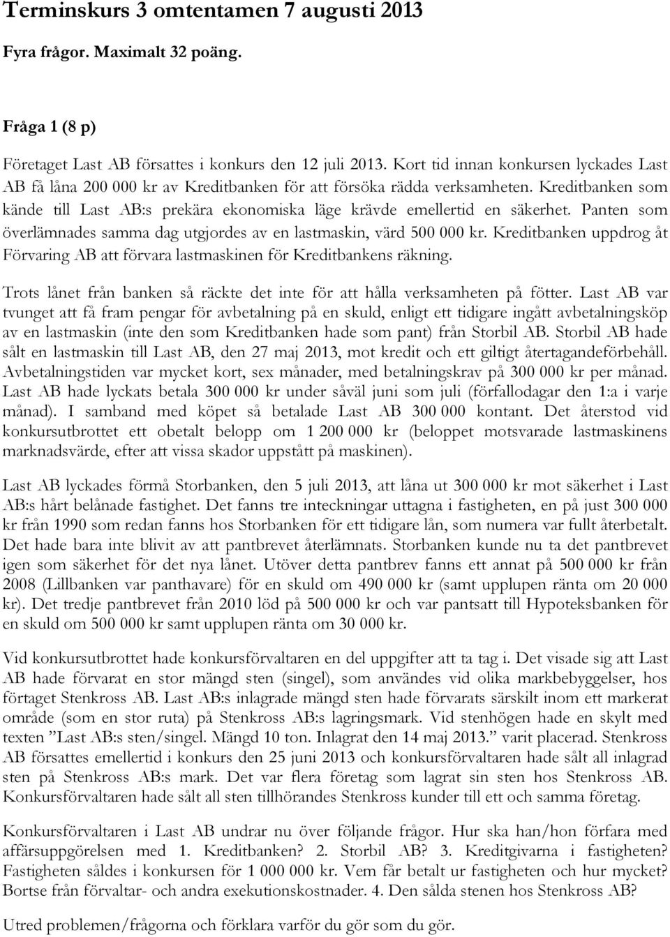 Kreditbanken som kände till Last AB:s prekära ekonomiska läge krävde emellertid en säkerhet. Panten som överlämnades samma dag utgjordes av en lastmaskin, värd 500 000 kr.