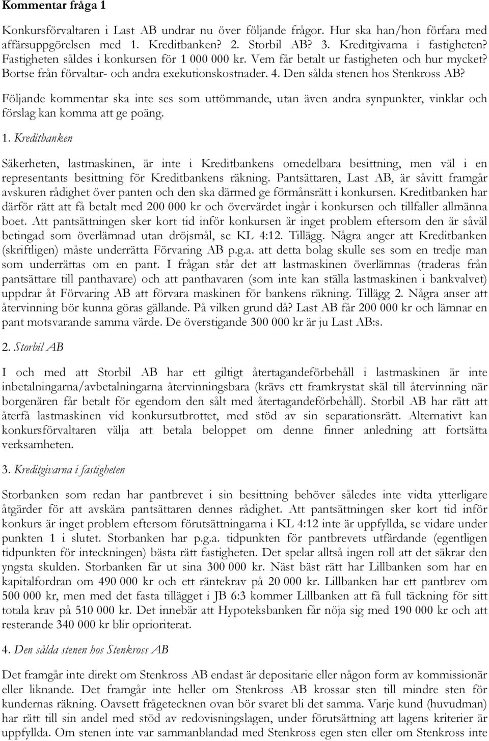 Följande kommentar ska inte ses som uttömmande, utan även andra synpunkter, vinklar och förslag kan komma att ge poäng. 1.