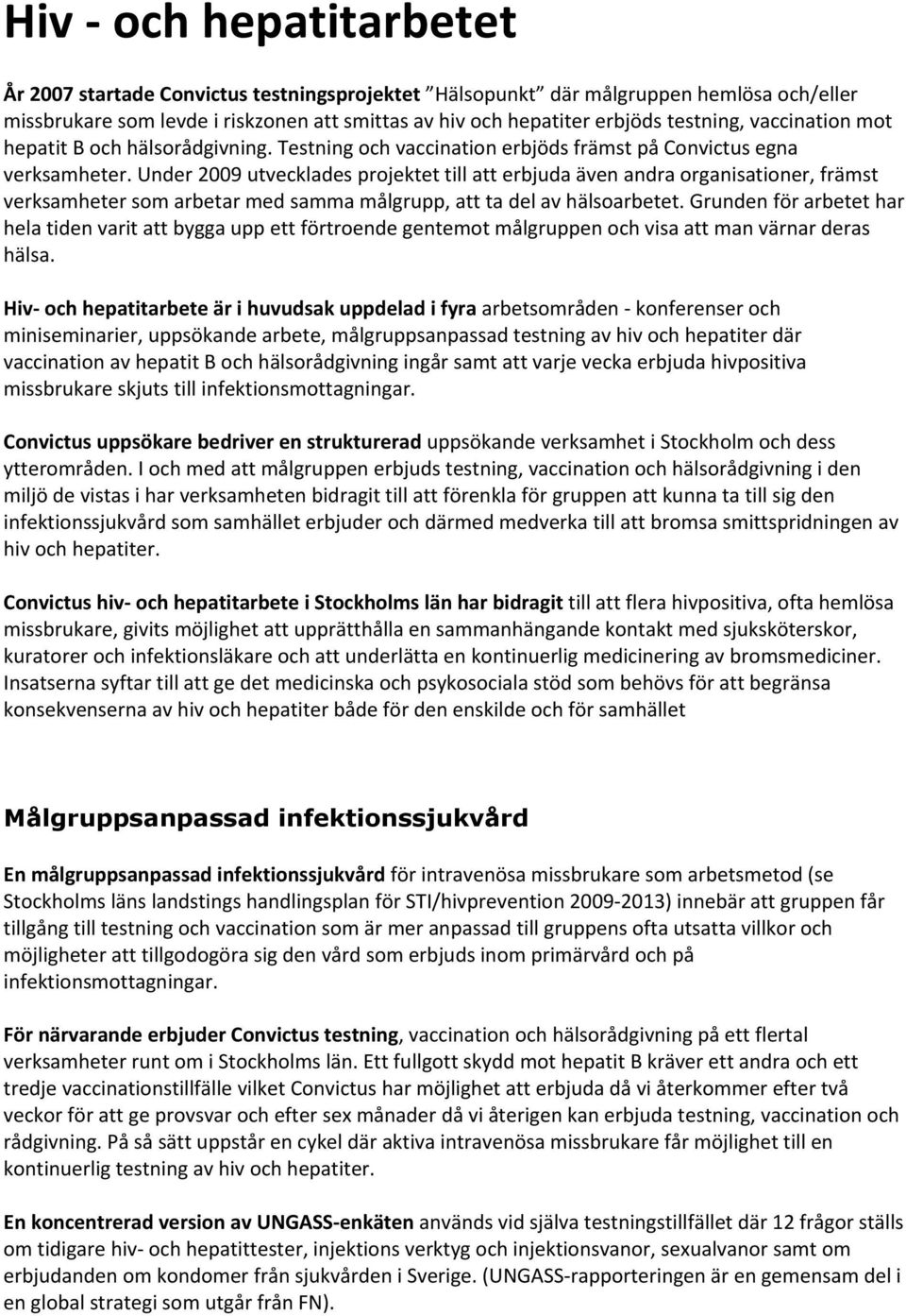 Under 2009 utvecklades projektet till att erbjuda även andra organisationer, främst verksamheter som arbetar med samma målgrupp, att ta del av hälsoarbetet.