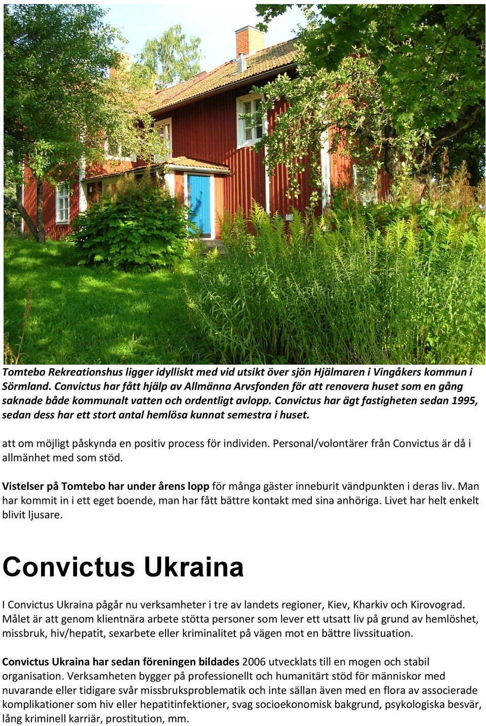 Convictus har ägt fastigheten sedan 1995, sedan dess har ett stort antal hemlösa kunnat semestra i huset. att om möjligt påskynda en positiv process för individen.