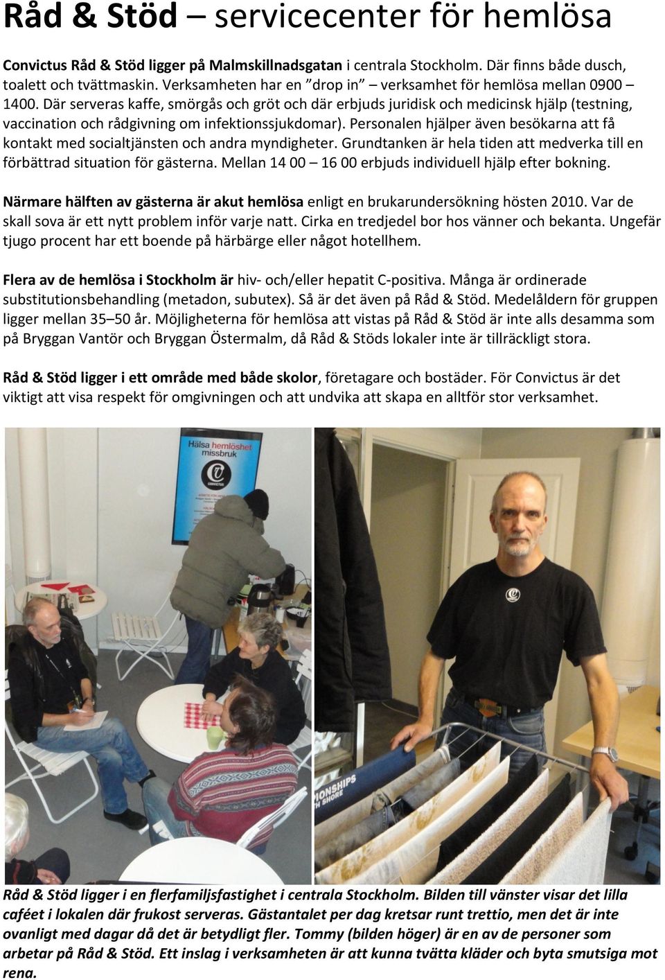 Där serveras kaffe, smörgås och gröt och där erbjuds juridisk och medicinsk hjälp (testning, vaccination och rådgivning om infektionssjukdomar).