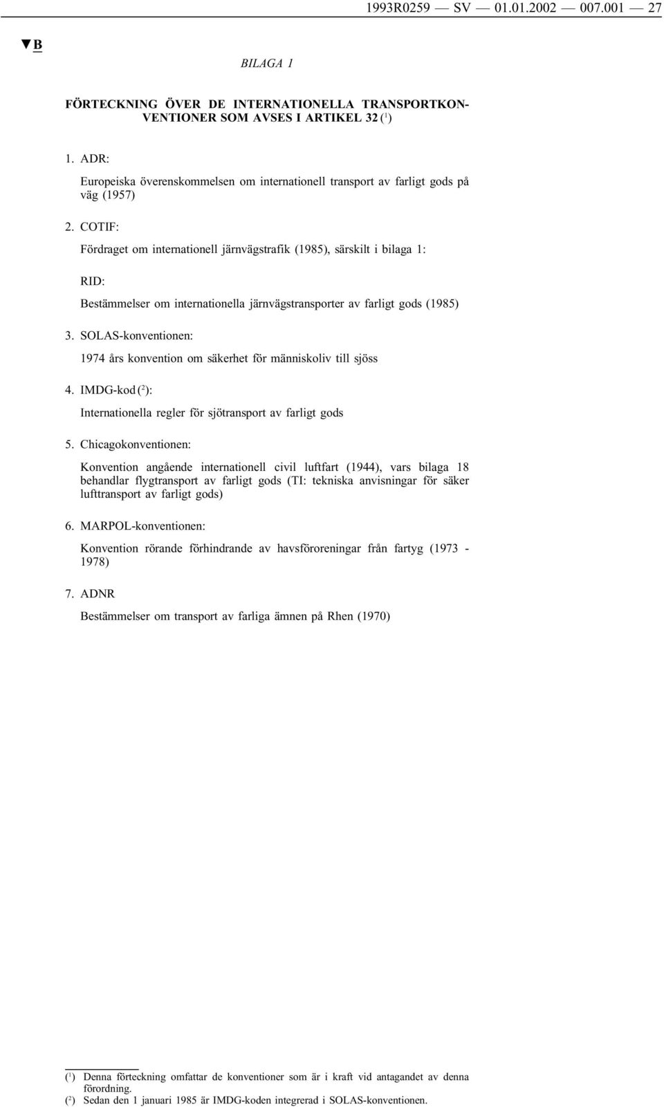 COTIF: Fördraget om internationell järnvägstrafik (1985), särskilt i bilaga 1: RID: Bestämmelser om internationella järnvägstransporter av farligt gods (1985) 3.