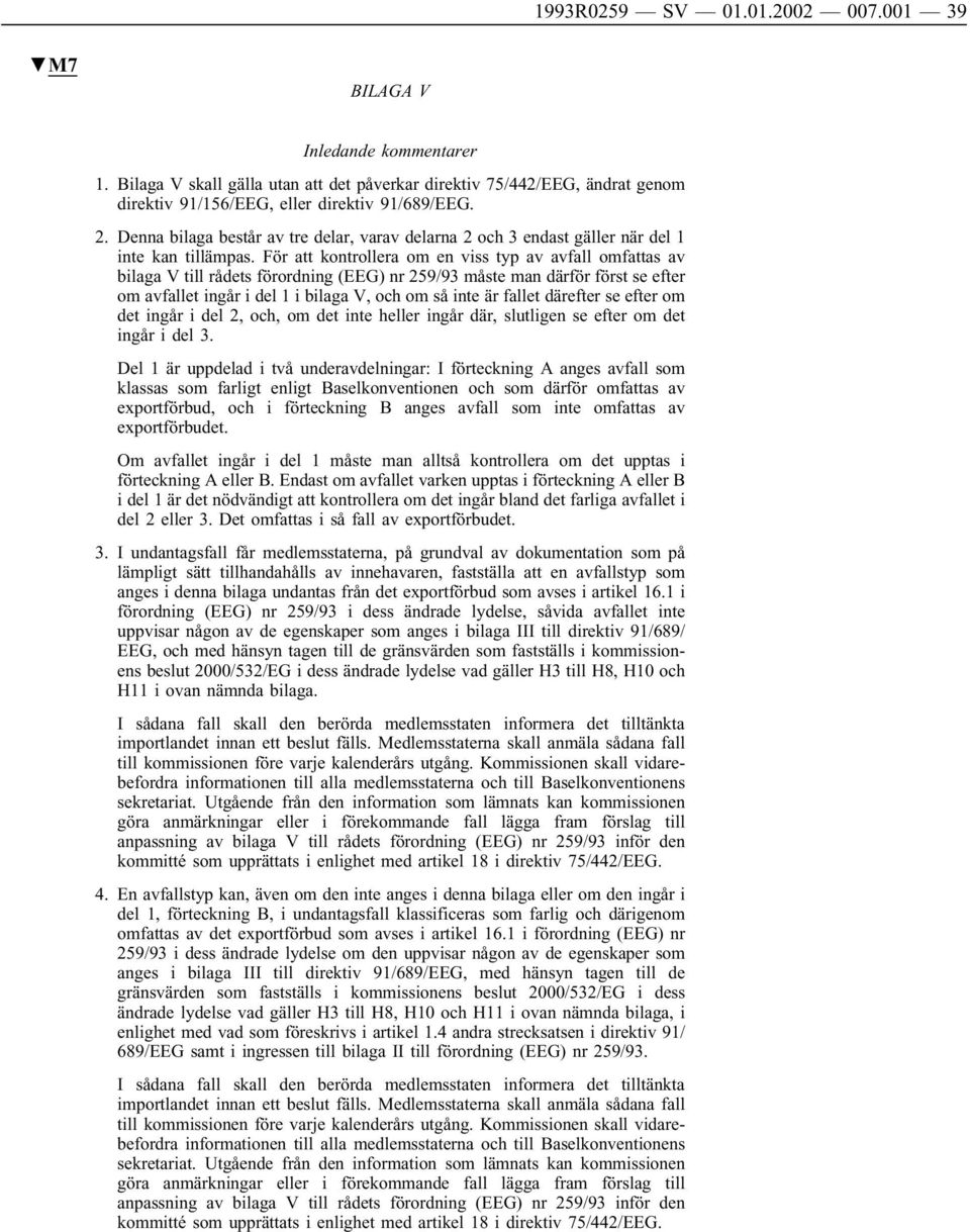 För att kontrollera om en viss typ av avfall omfattas av bilaga V till rådets förordning (EEG) nr 259/93 måste man därför först se efter om avfallet ingår i del 1 i bilaga V, och om så inte är fallet