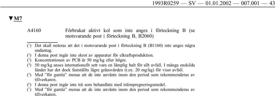 några undantag. ( 2 ) I denna post ingår inte skrot av apparatur för elkraftsproduktion. ( 3 ) Koncentrationen av PCB är 50 mg/kg eller högre.