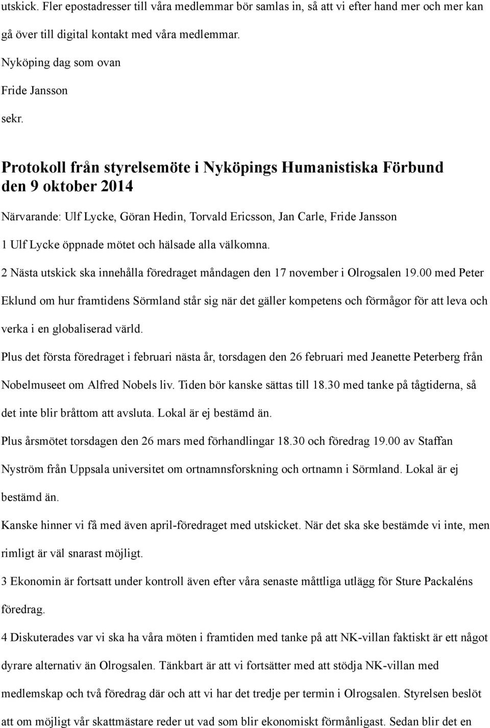 hälsade alla välkomna. 2 Nästa utskick ska innehålla föredraget måndagen den 17 november i Olrogsalen 19.