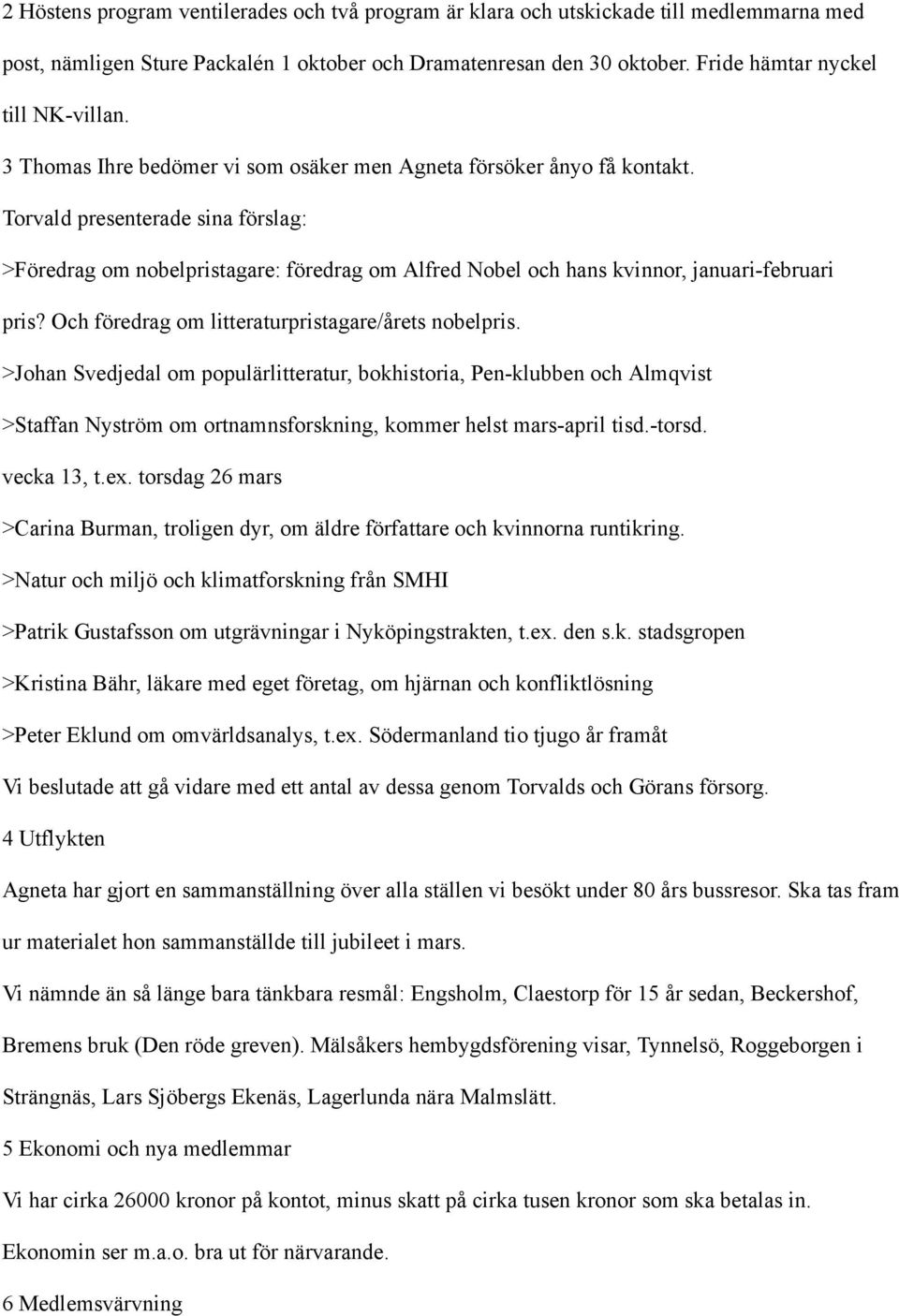 Torvald presenterade sina förslag: >Föredrag om nobelpristagare: föredrag om Alfred Nobel och hans kvinnor, januari-februari pris? Och föredrag om litteraturpristagare/årets nobelpris.