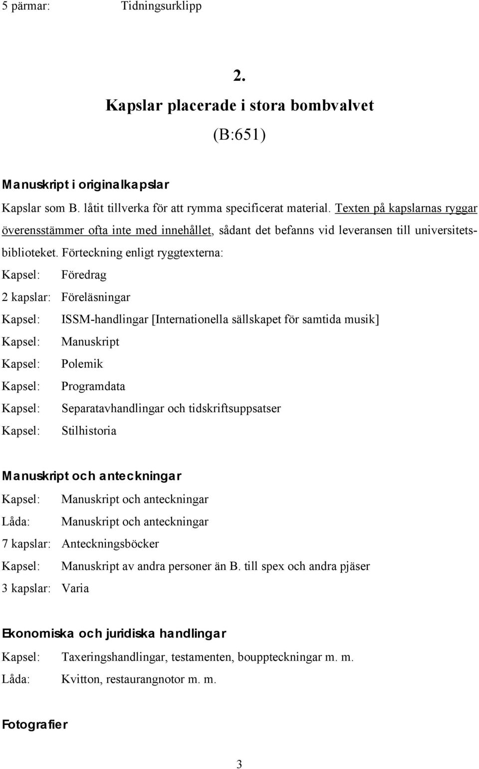 Förteckning enligt ryggtexterna: Föredrag 2 kapslar: Föreläsningar ISSM-handlingar [Internationella sällskapet för samtida musik] Manuskript Polemik Programdata Separatavhandlingar och