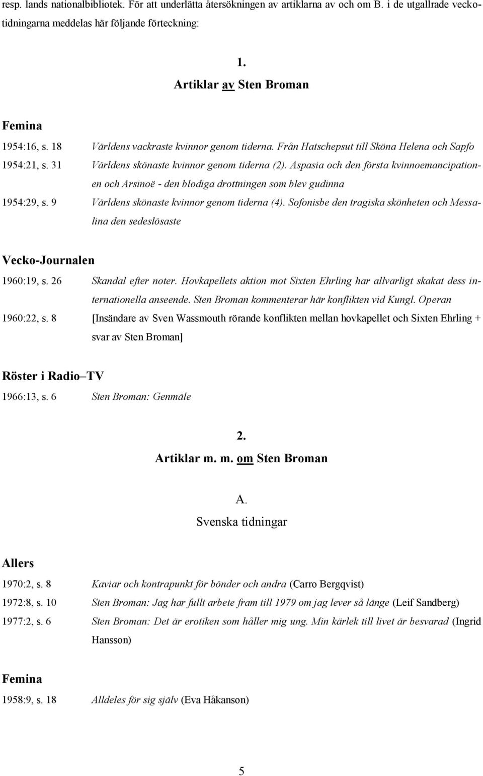 Aspasia och den första kvinnoemancipationen och Arsinoë - den blodiga drottningen som blev gudinna 1954:29, s. 9 Världens skönaste kvinnor genom tiderna (4).