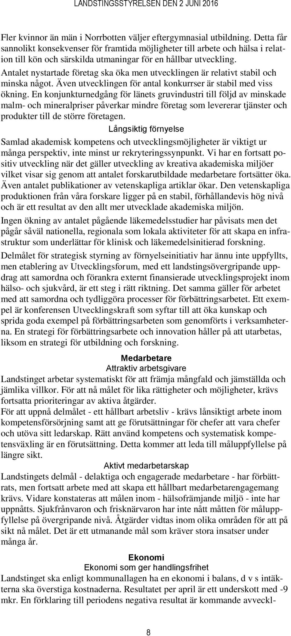 Antalet nystartade företag ska öka men utvecklingen är relativt stabil och minska något. Även utvecklingen för antal konkurrser är stabil med viss ökning.