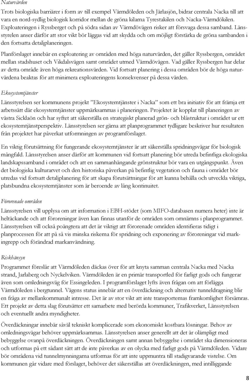 Länsstyrelen anser därför att stor vikt bör läggas vid att skydda och om möjligt förstärka de gröna sambanden i den fortsatta detaljplaneringen.