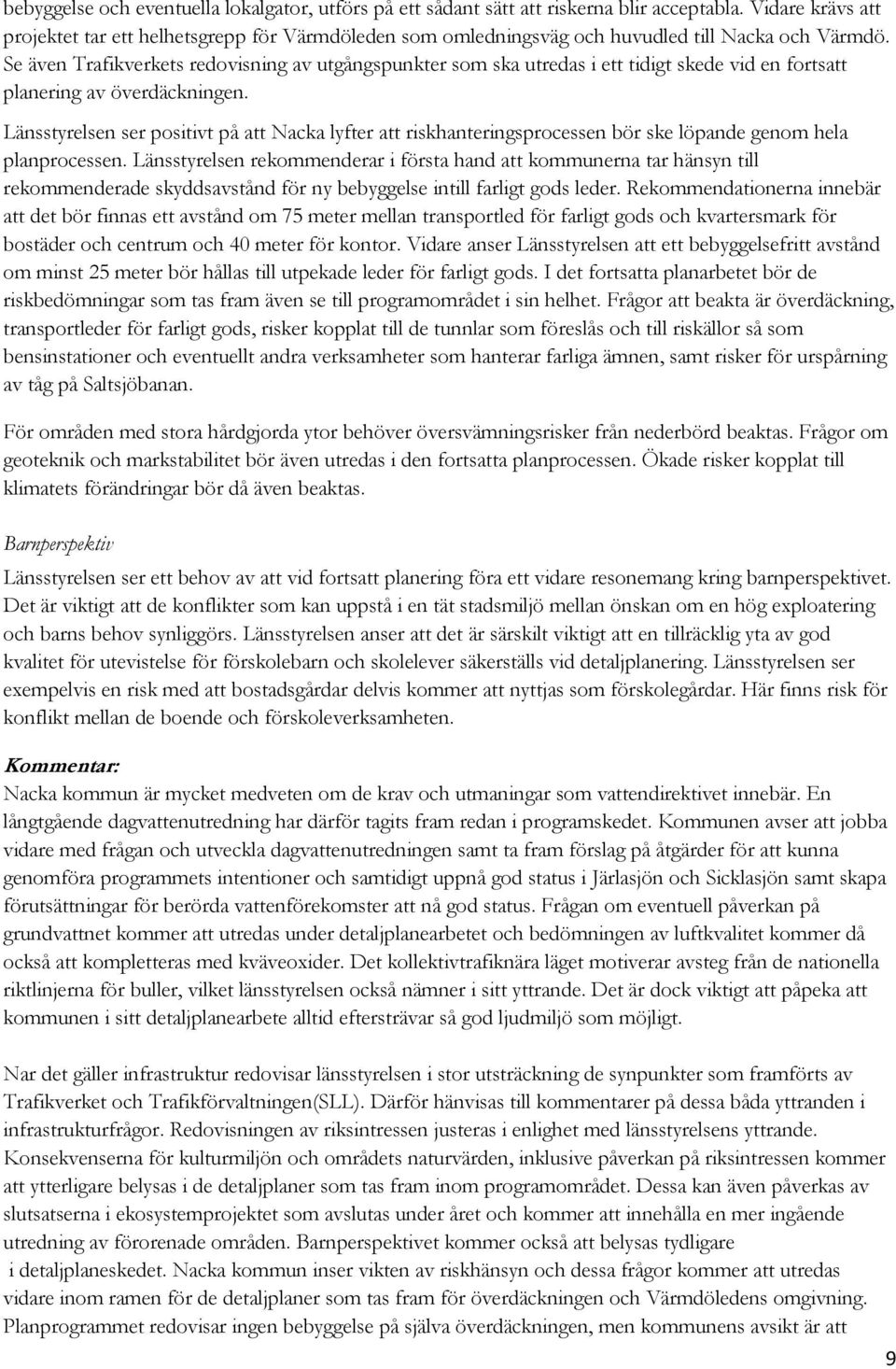 Se även Trafikverkets redovisning av utgångspunkter som ska utredas i ett tidigt skede vid en fortsatt planering av överdäckningen.
