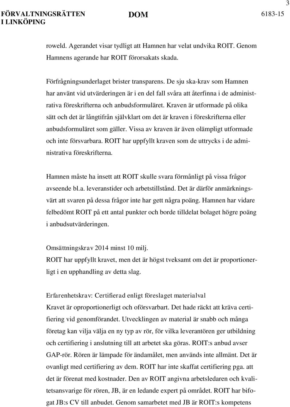 Kraven är utformade på olika sätt och det är långtifrån självklart om det är kraven i föreskrifterna eller anbudsformuläret som gäller.