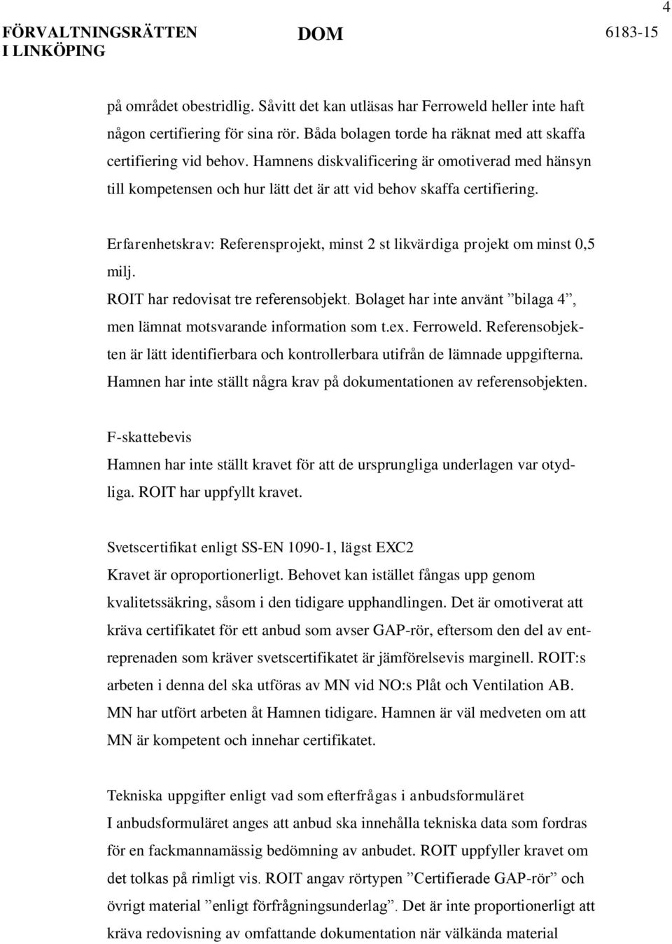 Erfarenhetskrav: Referensprojekt, minst 2 st likvärdiga projekt om minst 0,5 milj. ROIT har redovisat tre referensobjekt. Bolaget har inte använt bilaga 4, men lämnat motsvarande information som t.ex.
