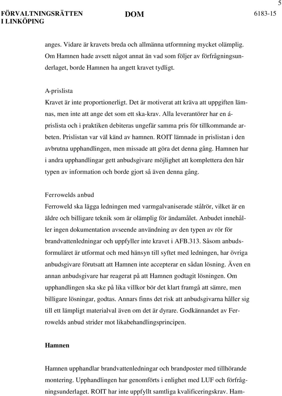 Alla leverantörer har en á- prislista och i praktiken debiteras ungefär samma pris för tillkommande arbeten. Prislistan var väl känd av hamnen.