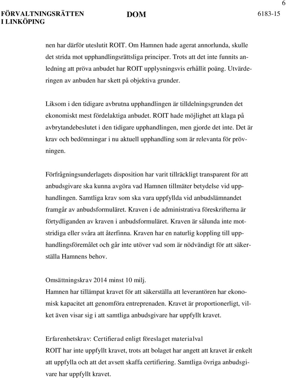 Liksom i den tidigare avbrutna upphandlingen är tilldelningsgrunden det ekonomiskt mest fördelaktiga anbudet.