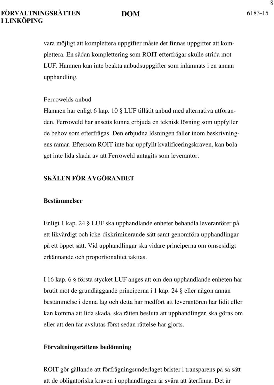 Ferroweld har ansetts kunna erbjuda en teknisk lösning som uppfyller de behov som efterfrågas. Den erbjudna lösningen faller inom beskrivningens ramar.