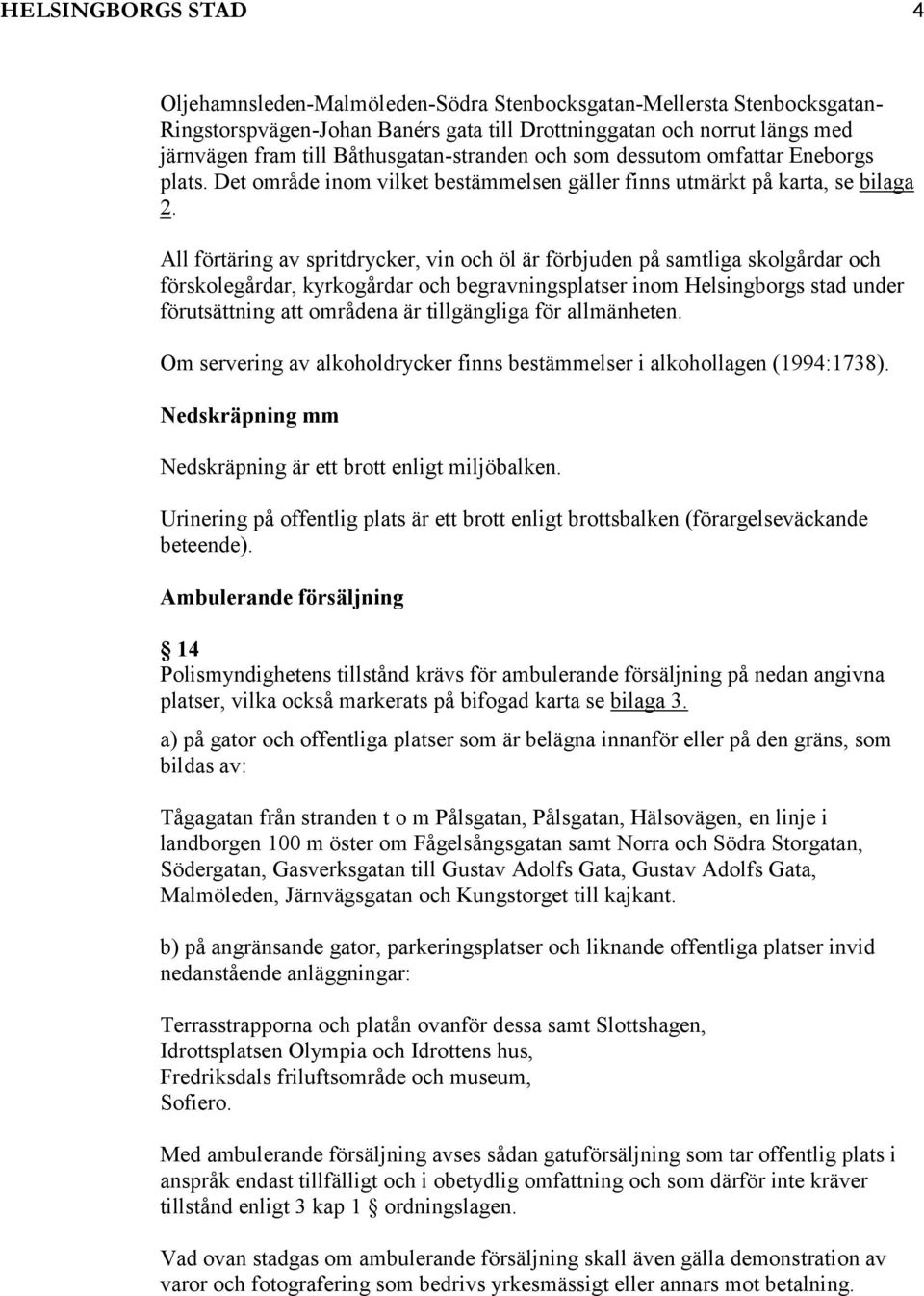All förtäring av spritdrycker, vin och öl är förbjuden på samtliga skolgårdar och förskolegårdar, kyrkogårdar och begravngsplatser inom Helsingborgs stad under förutsättng att områdena är