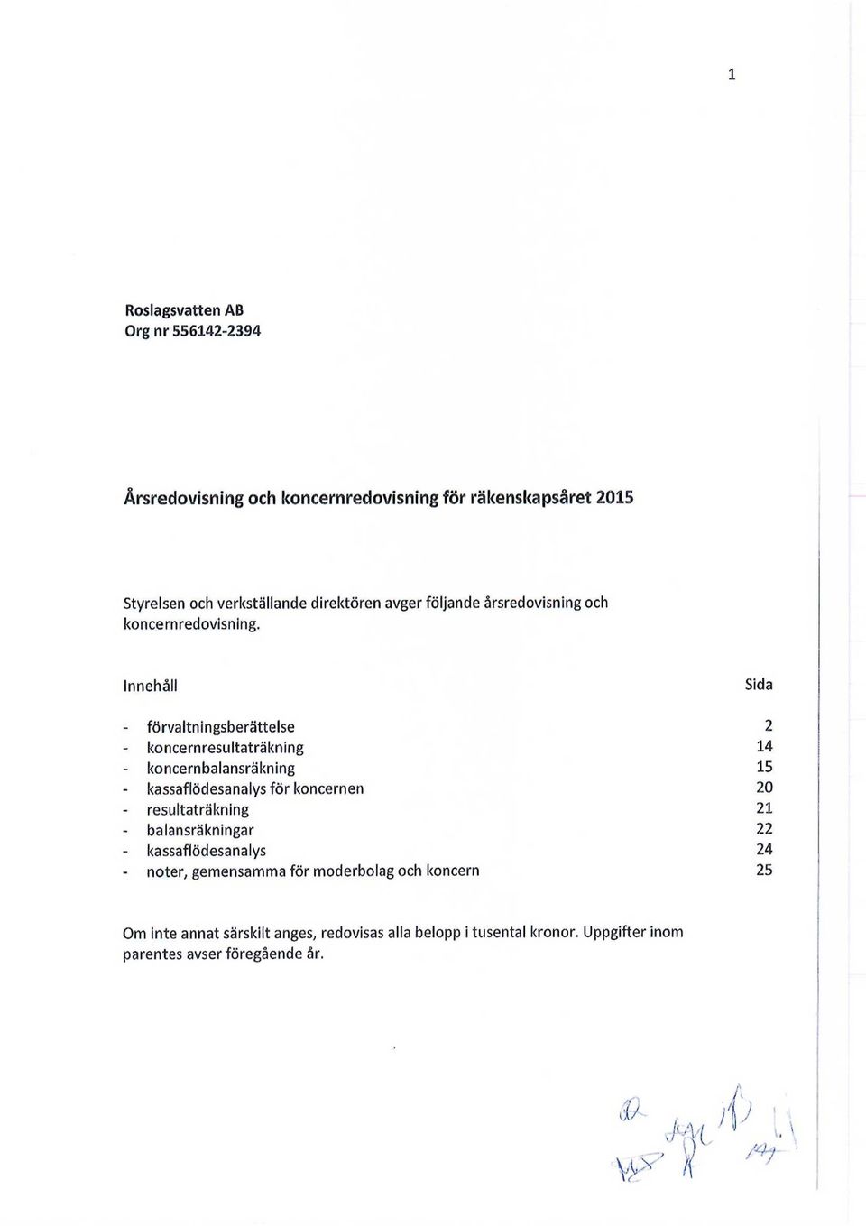 Innehåll Sida - förvaltningsberättelse 2 - koncernresultaträkning 14 - koncembalansräkning 15 - kassaflödesanalys för koncernen 20 -