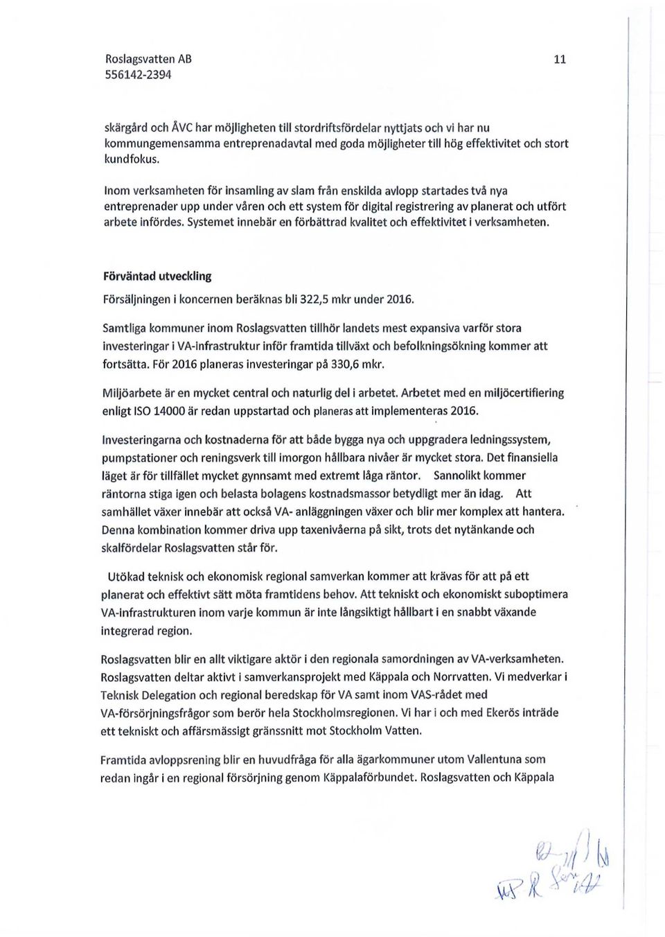 Systemet innebär en förbättrad kvalitet och effektivitet i verksamheten. Förväntad utveckling Försäljningen i koncernen beräknas bli 322,5 mkr under 2016.