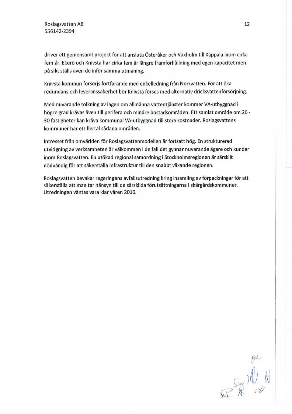 För att öka redundans och leveranssäkerhet bör Knivsta förses med alternativ dricksvattenförsörjning.