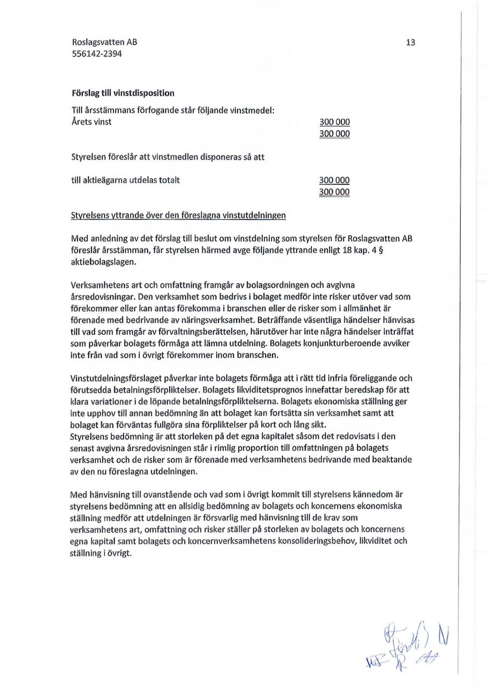 härmed avge följande yttrande enligt 18 kap. 4 aktiebolagslagen. Verksamhetens art och omfattning framgår av bolagsordningen och avgivna årsredovisningar.