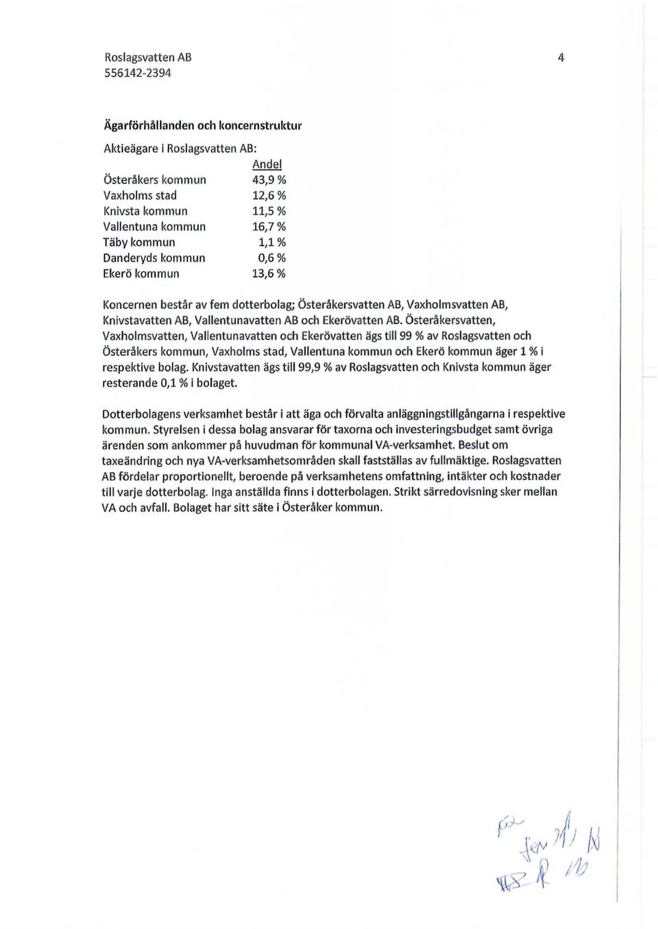 Österåkersvatten, Vaxholmsvatten, Vallentunavatten och Ekerövatten ägs till 99 % av Roslagsvatten och Österåkers kommun, Vaxholms stad, Vallentuna kommun och Ekerö kommun äger 1 % i respektive bolag.