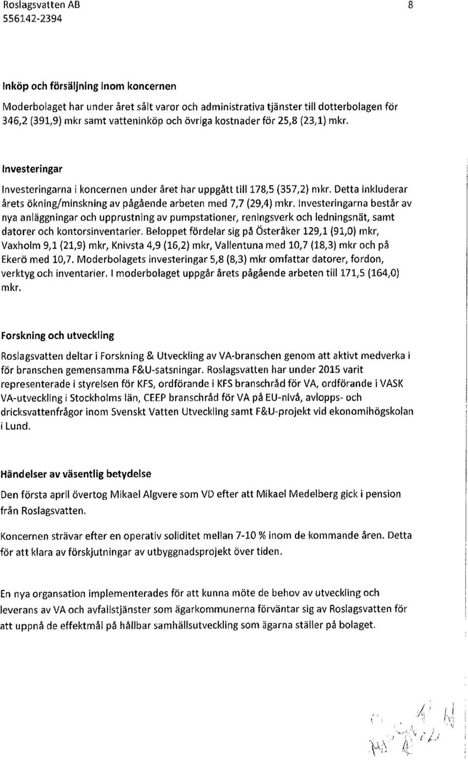 Investeringarna består av nya anläggningar och upprustning av pumpstationer, reningsverk och ledningsnät, samt datorer och kontorsinventarier.