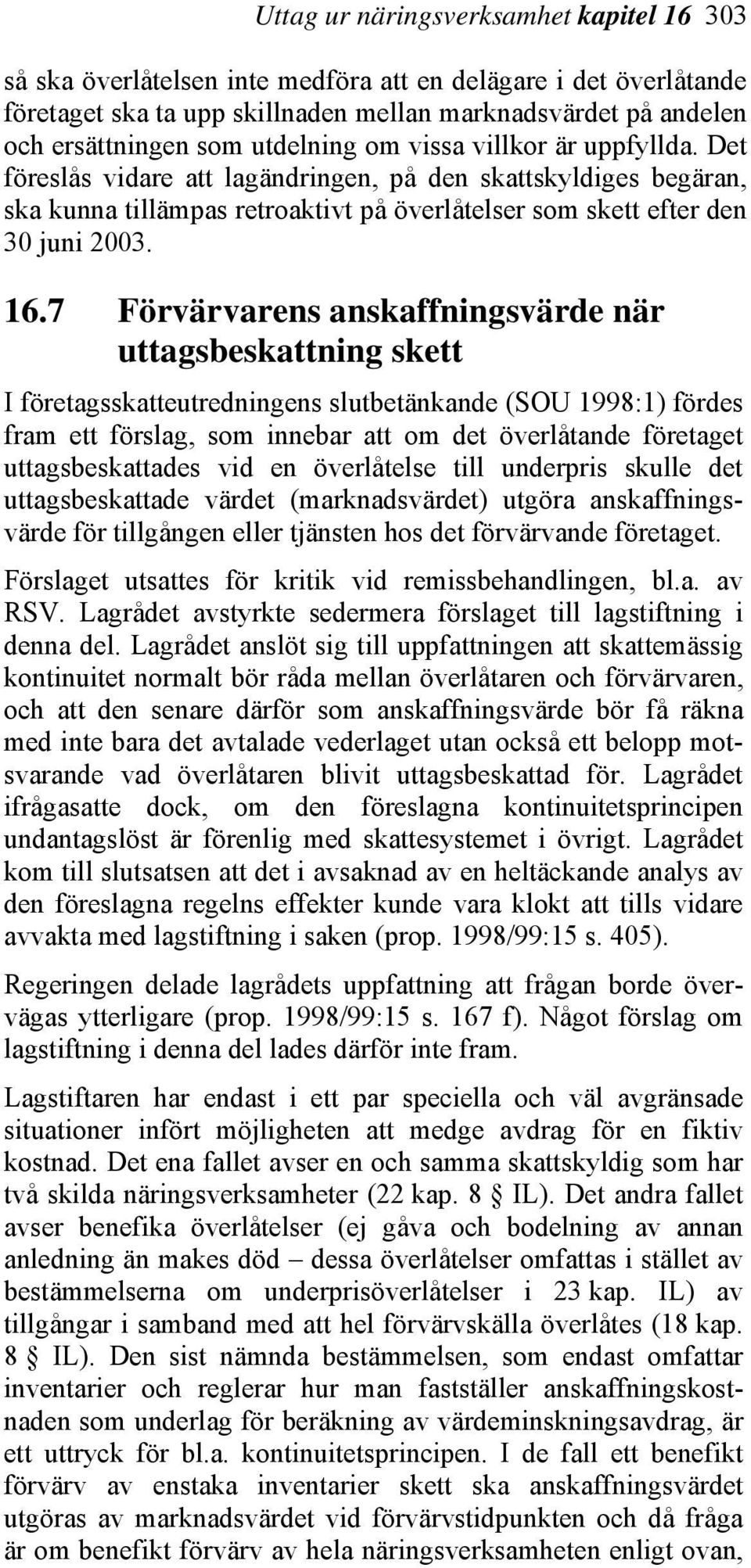 7 Förvärvarens anskaffningsvärde när uttagsbeskattning skett I företagsskatteutredningens slutbetänkande (SOU 1998:1) fördes fram ett förslag, som innebar att om det överlåtande företaget