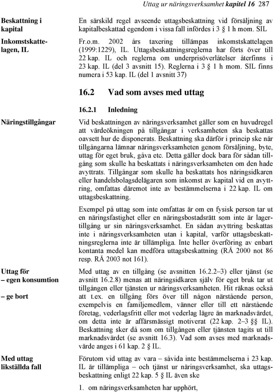 IL och reglerna om underprisöverlåtelser återfinns i 23 kap. IL (del 3 avsnitt 15). Reglerna i 3 1 h mom. SIL finns numera i 53 kap. IL (del 1 avsnitt 37) 16.