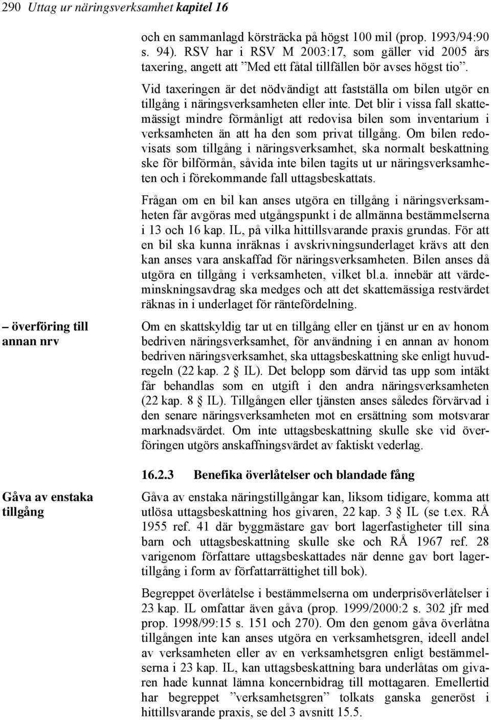 Vid taxeringen är det nödvändigt att fastställa om bilen utgör en tillgång i näringsverksamheten eller inte.