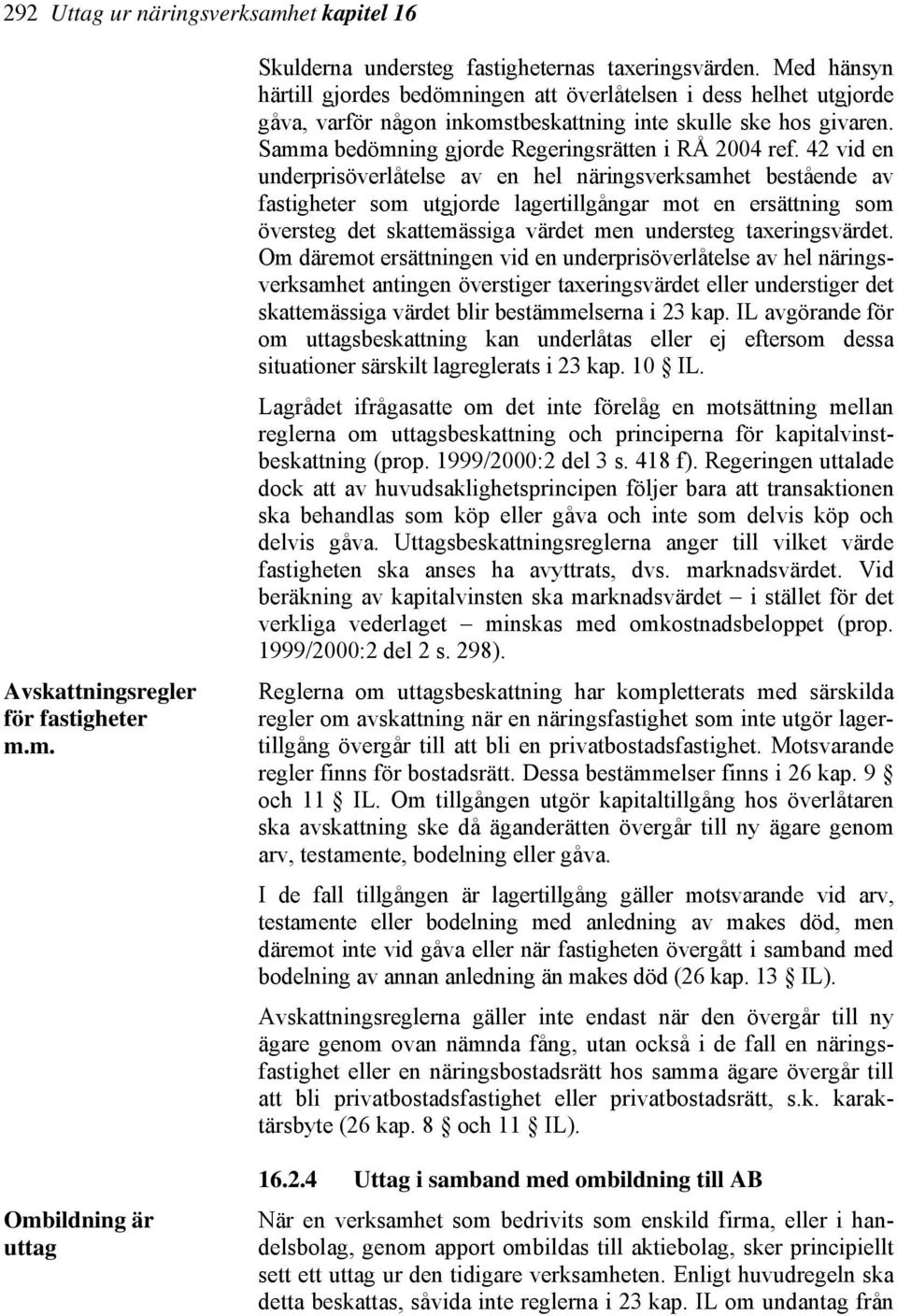 42 vid en underprisöverlåtelse av en hel näringsverksamhet bestående av fastigheter som utgjorde lagertillgångar mot en ersättning som översteg det skattemässiga värdet men understeg taxeringsvärdet.