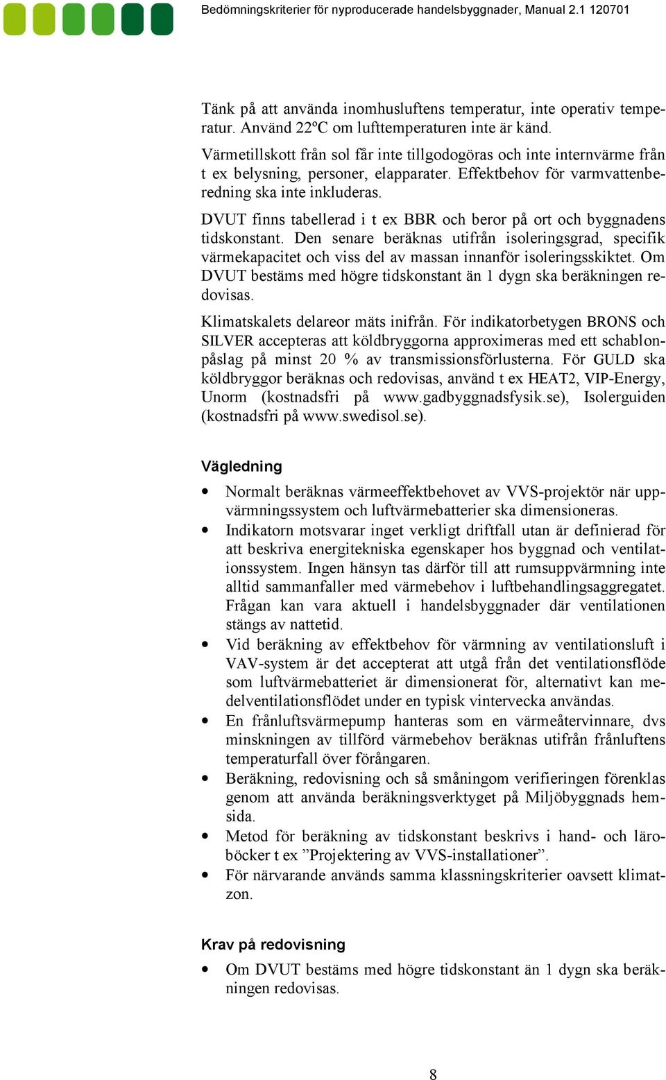 DVUT finns tabellerad i t ex BBR och beror på ort och byggnadens tidskonstant. Den senare beräknas utifrån isoleringsgrad, specifik värmekapacitet och viss del av massan innanför isoleringsskiktet.