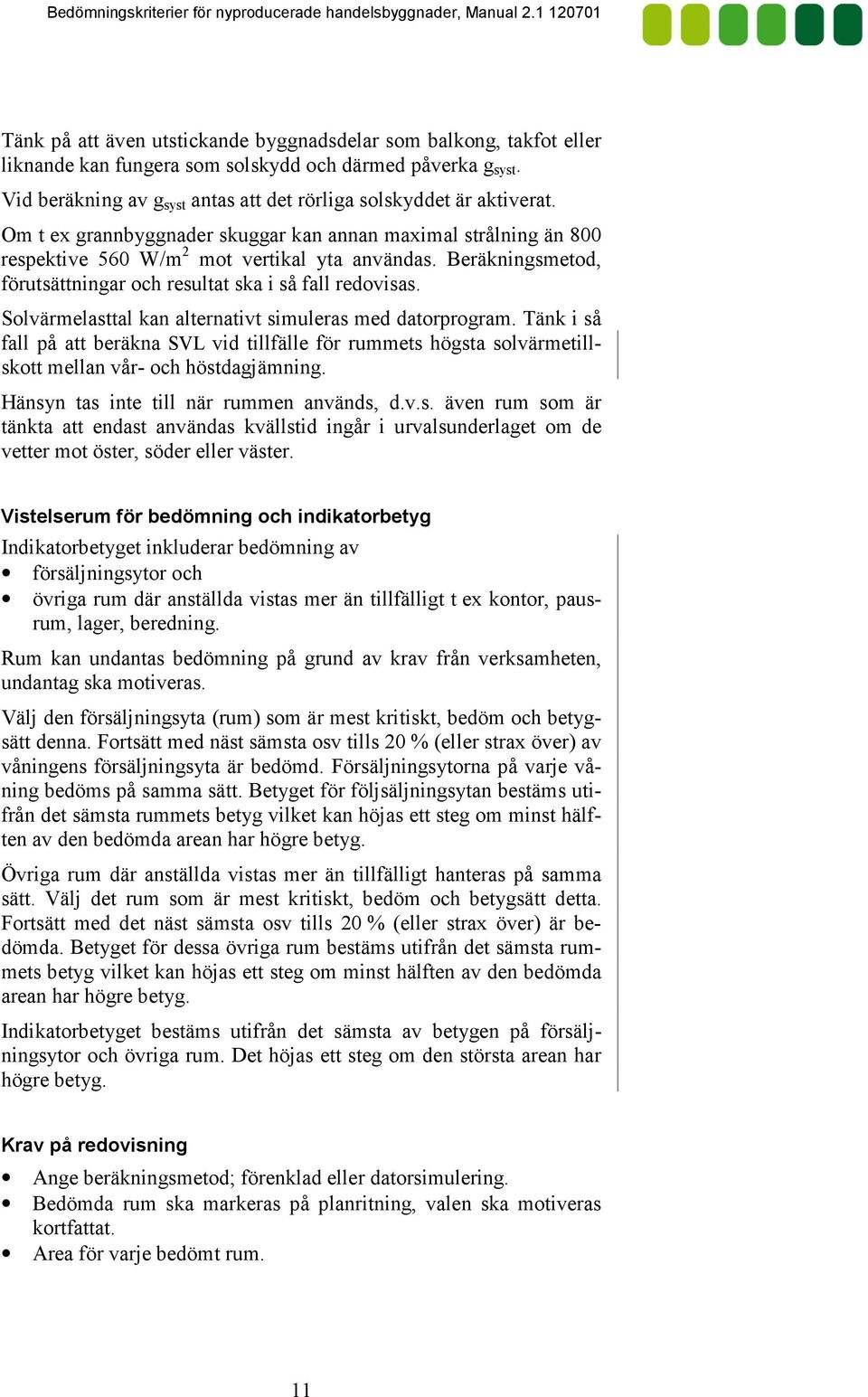 Solvärmelasttal kan alternativt simuleras med datorprogram. Tänk i så fall på att beräkna SVL vid tillfälle för rummets högsta solvärmetill" skott mellan vår" och höstdagjämning.